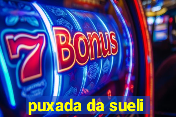 puxada da sueli